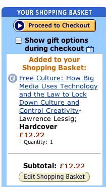 ‘Your shopping basket’ on Amazon. A button at the top reads- Proceed to Checkout. The remainder reads- Show gift options during checkout / Added to your Shopping basket- / Free Culture- How Big Media Uses Technology and the Law to Lock Down Culture and Control Creativity – Lawrence Lessig; Hardcover £12.22 – Quantity 1 / Subtotal- £12.22 / Edit Shopping Basket.