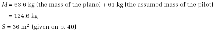 M = 63.6 kg (the mass of the plane) + 61 kg (the assumed mass of the pilot) = 124.6kg S = 36 m2(given earlier)